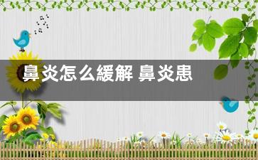 鼻炎怎么緩解 鼻炎患者如何進行日常護理,鼻炎怎么緩解鼻子堵塞